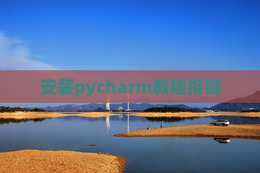 安装pycharm教程报错